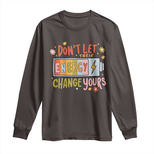 Don't Let Their Energy Change Yours Long Sleeve Shirt TS09 Dark Chocolate Print Your Wear