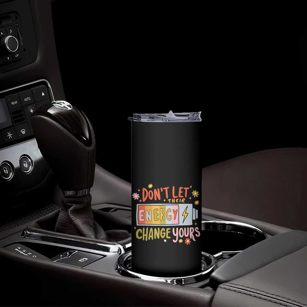 Don't Let Their Energy Change Yours Skinny Tumbler TS09 Print Your Wear