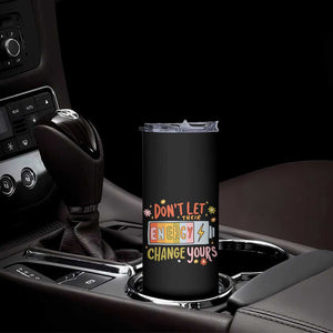 Don't Let Their Energy Change Yours Skinny Tumbler TS09 Print Your Wear