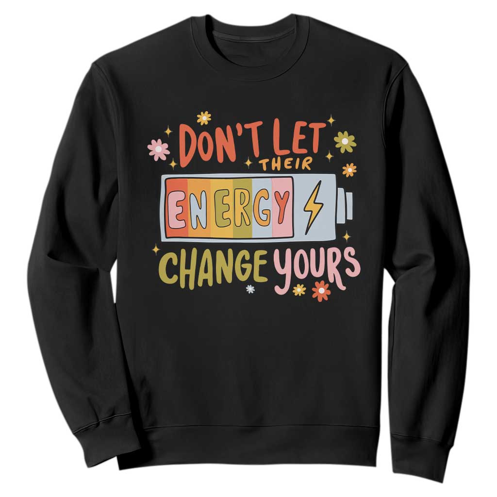 Don't Let Their Energy Change Yours Sweatshirt TS09 Black Print Your Wear