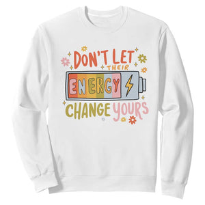 Don't Let Their Energy Change Yours Sweatshirt TS09 White Print Your Wear