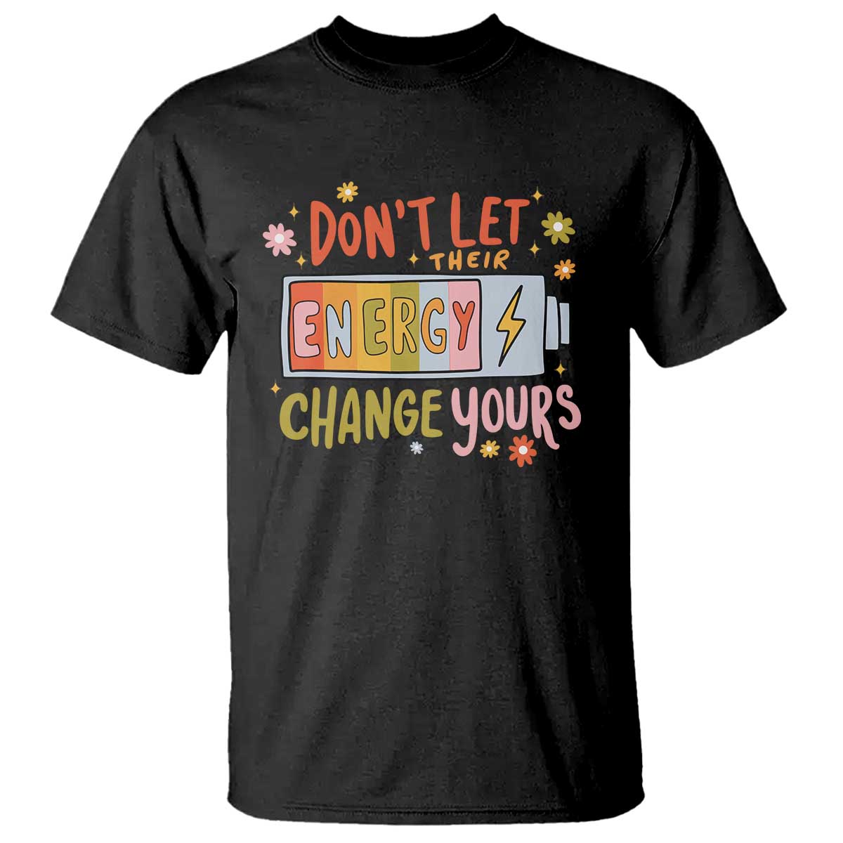 Don't Let Their Energy Change Yours T Shirt TS09 Black Print Your Wear