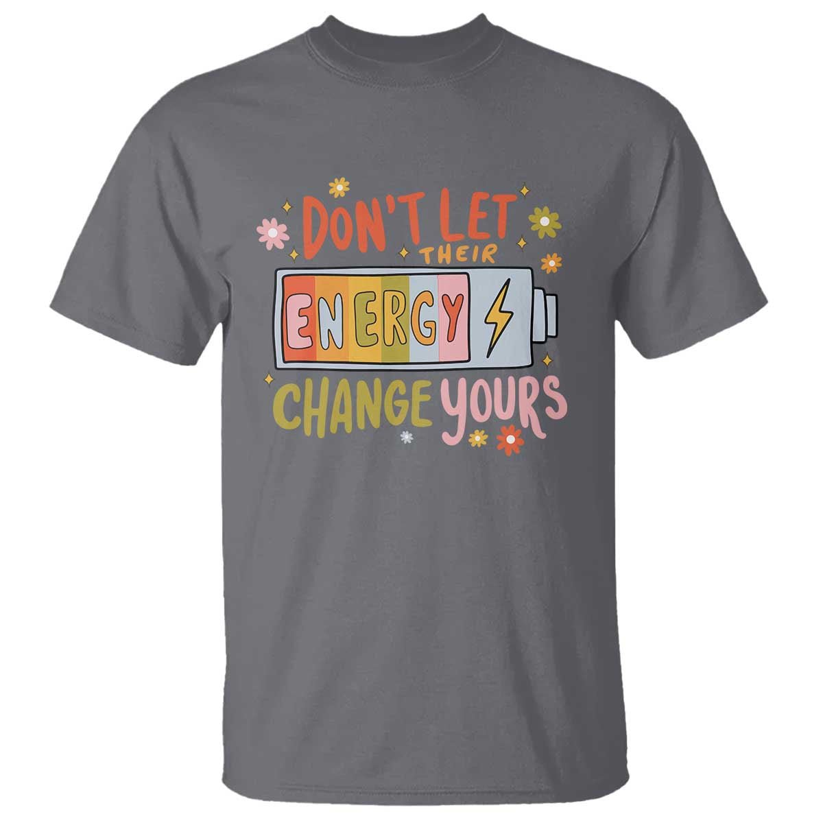 Don't Let Their Energy Change Yours T Shirt TS09 Charcoal Print Your Wear