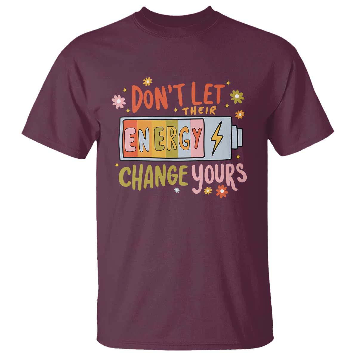 Don't Let Their Energy Change Yours T Shirt TS09 Maroon Print Your Wear