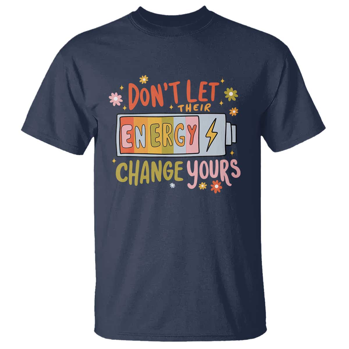 Don't Let Their Energy Change Yours T Shirt TS09 Navy Print Your Wear