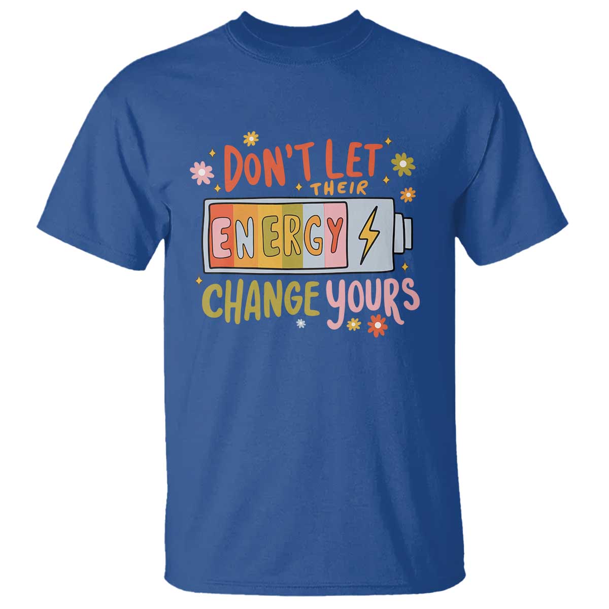 Don't Let Their Energy Change Yours T Shirt TS09 Royal Blue Print Your Wear