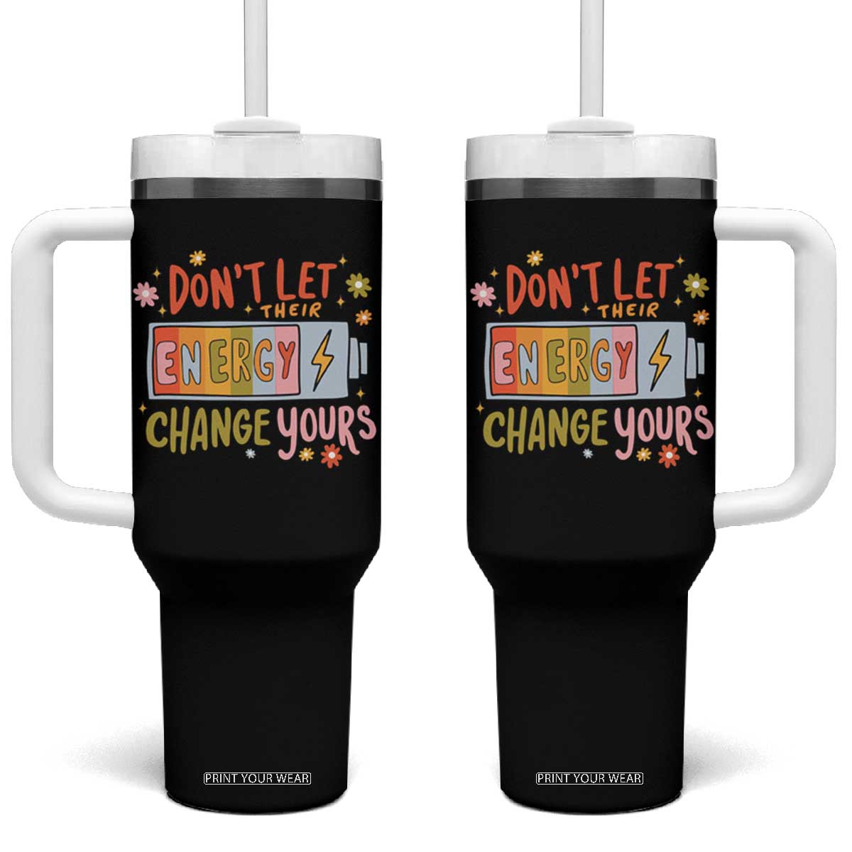 Don't Let Their Energy Change Yours Tumbler With Handle TS09 One Size: 40 oz Black Print Your Wear