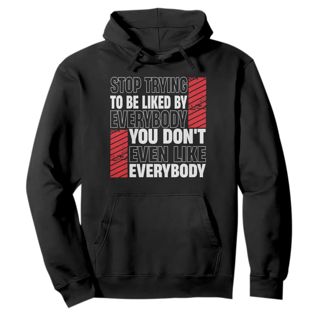 Stop Trying To Be Liked By Everybody Hoodie TS09 Black Print Your Wear