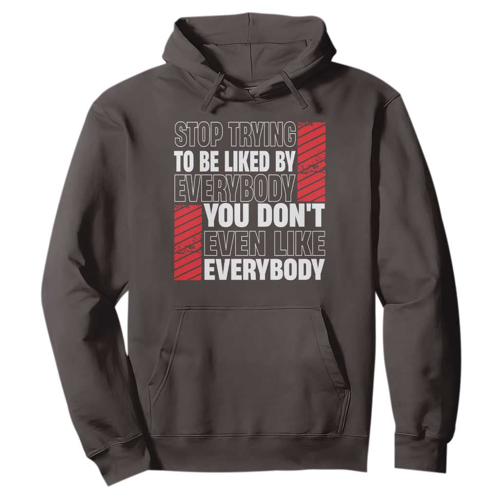 Stop Trying To Be Liked By Everybody Hoodie TS09 Dark Chocolate Print Your Wear