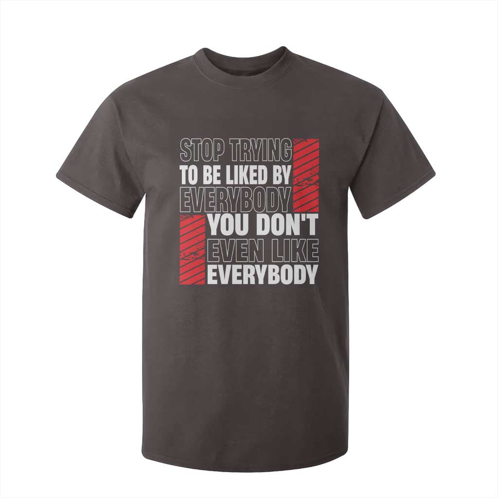 Stop Trying To Be Liked By Everybody T Shirt For Kid TS09 Dark Chocolate Print Your Wear