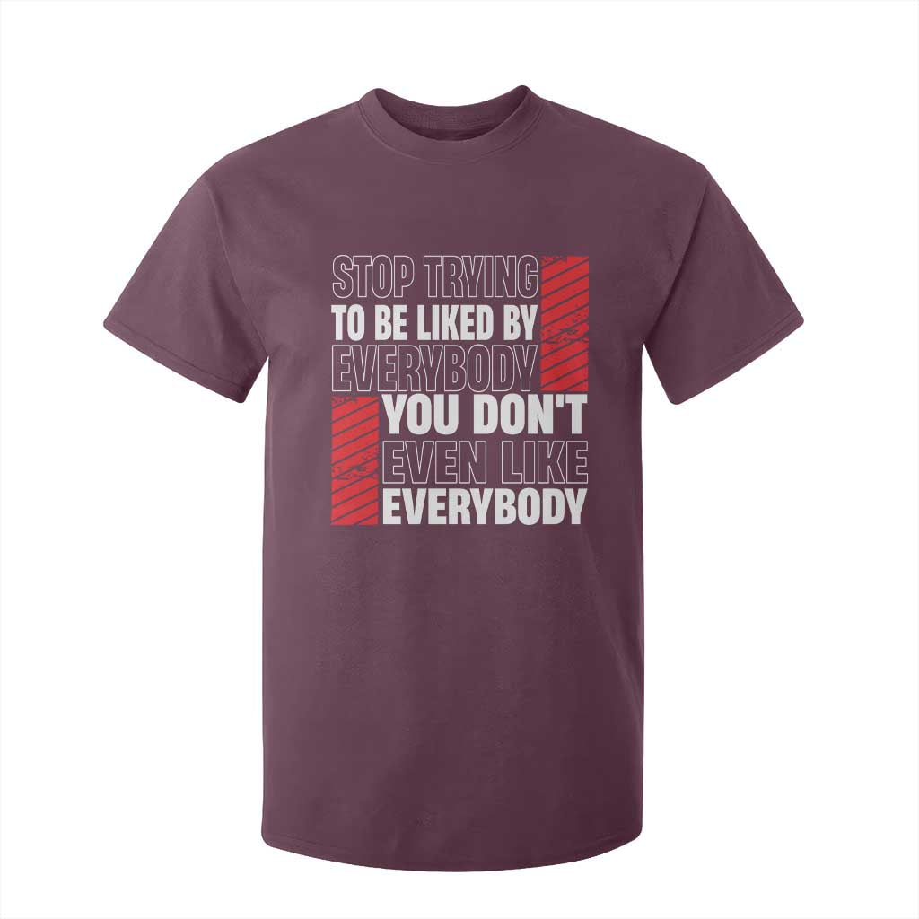 Stop Trying To Be Liked By Everybody T Shirt For Kid TS09 Maroon Print Your Wear