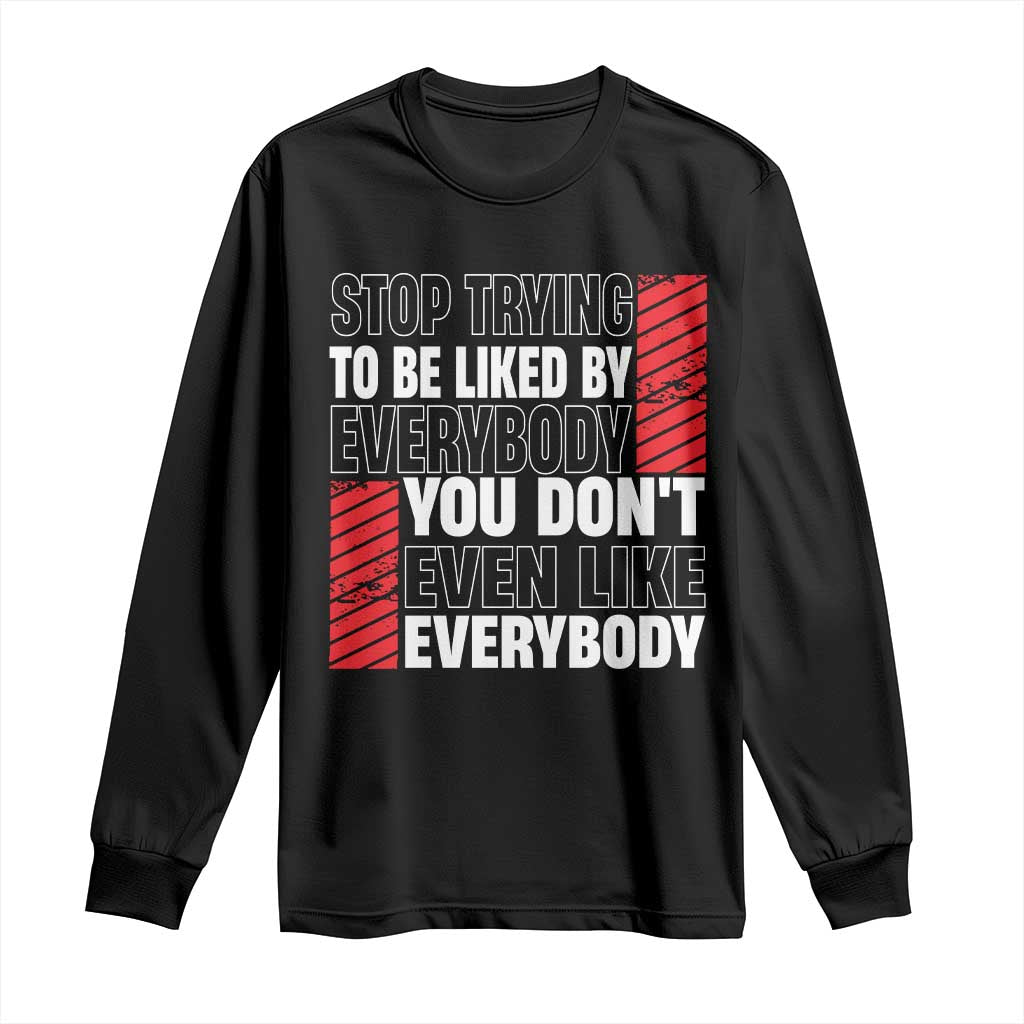 Stop Trying To Be Liked By Everybody Long Sleeve Shirt TS09 Black Print Your Wear