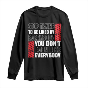 Stop Trying To Be Liked By Everybody Long Sleeve Shirt TS09 Black Print Your Wear