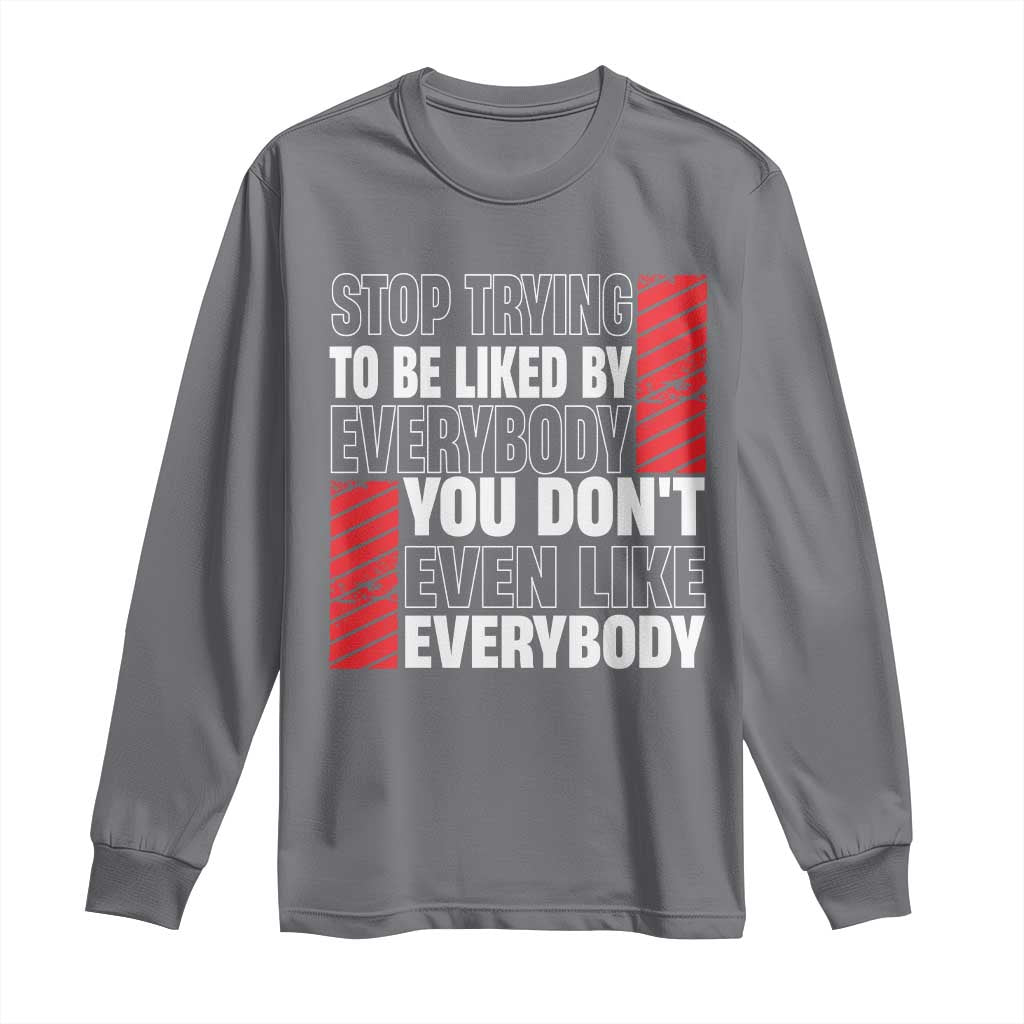 Stop Trying To Be Liked By Everybody Long Sleeve Shirt TS09 Charcoal Print Your Wear