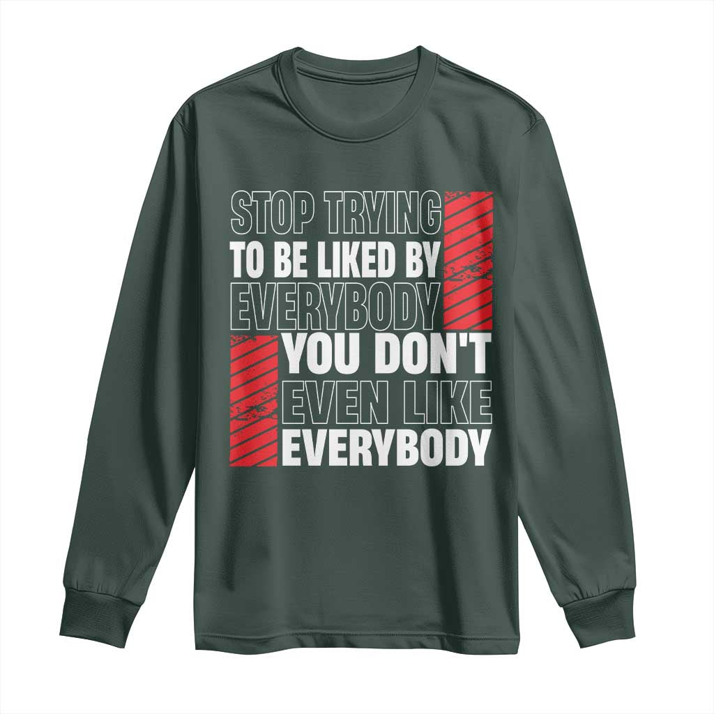 Stop Trying To Be Liked By Everybody Long Sleeve Shirt TS09 Dark Forest Green Print Your Wear