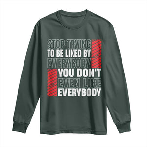 Stop Trying To Be Liked By Everybody Long Sleeve Shirt TS09 Dark Forest Green Print Your Wear