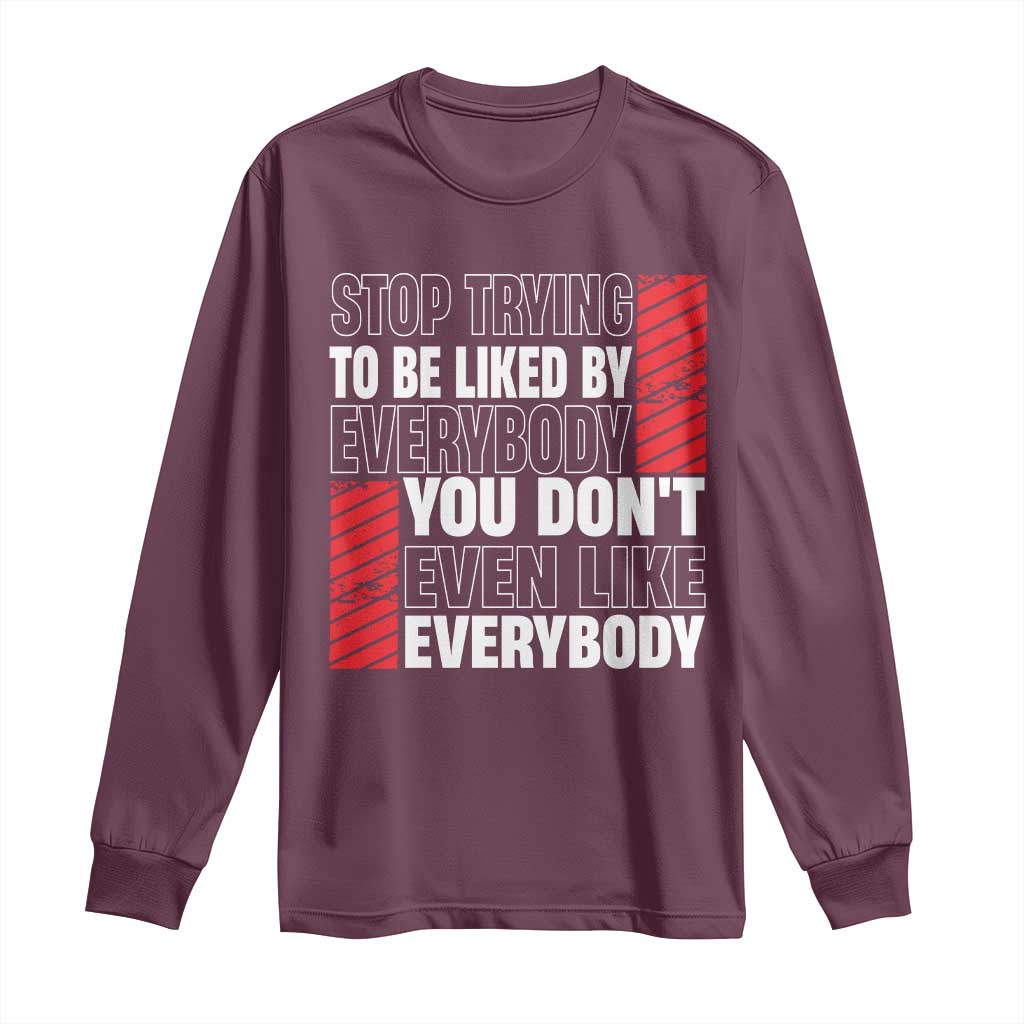 Stop Trying To Be Liked By Everybody Long Sleeve Shirt TS09 Maroon Print Your Wear
