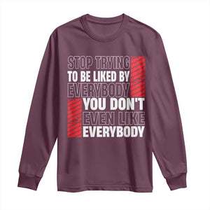 Stop Trying To Be Liked By Everybody Long Sleeve Shirt TS09 Maroon Print Your Wear