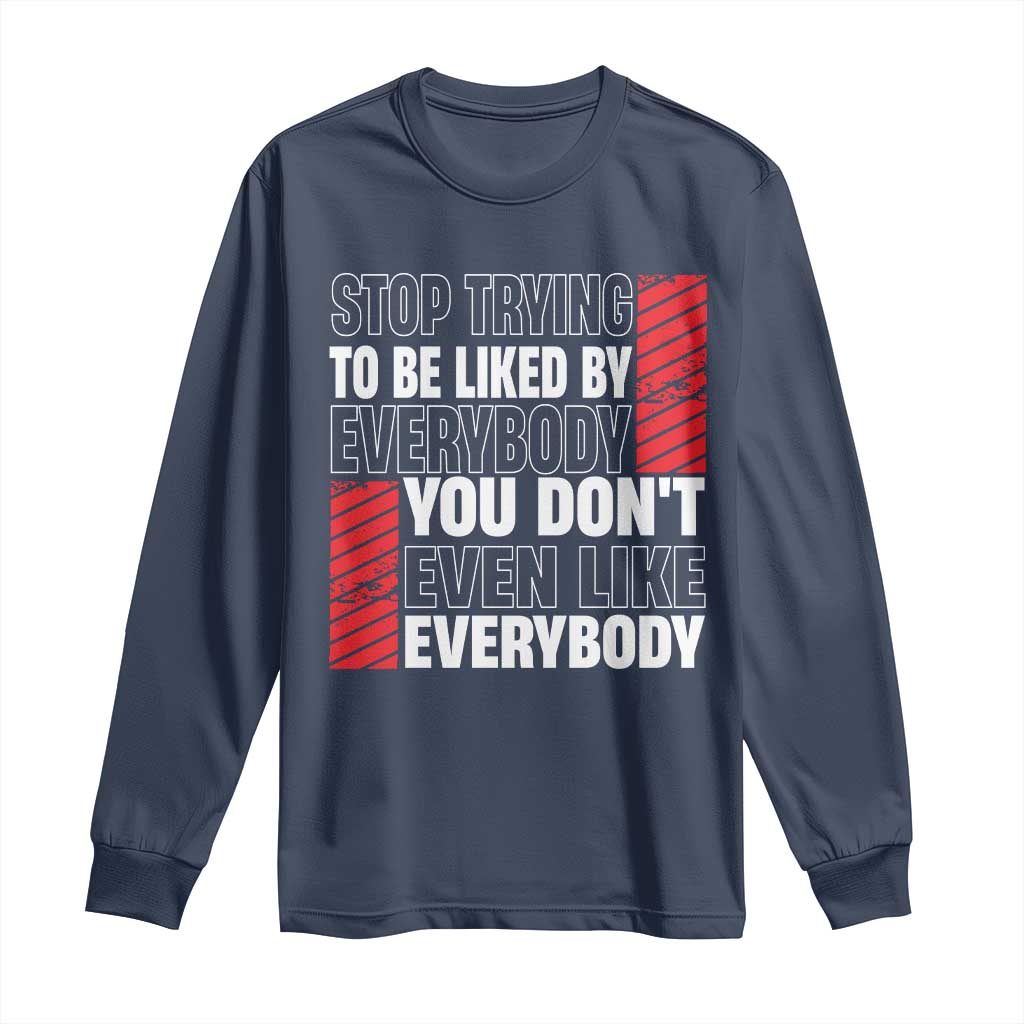 Stop Trying To Be Liked By Everybody Long Sleeve Shirt TS09 Navy Print Your Wear