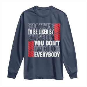 Stop Trying To Be Liked By Everybody Long Sleeve Shirt TS09 Navy Print Your Wear