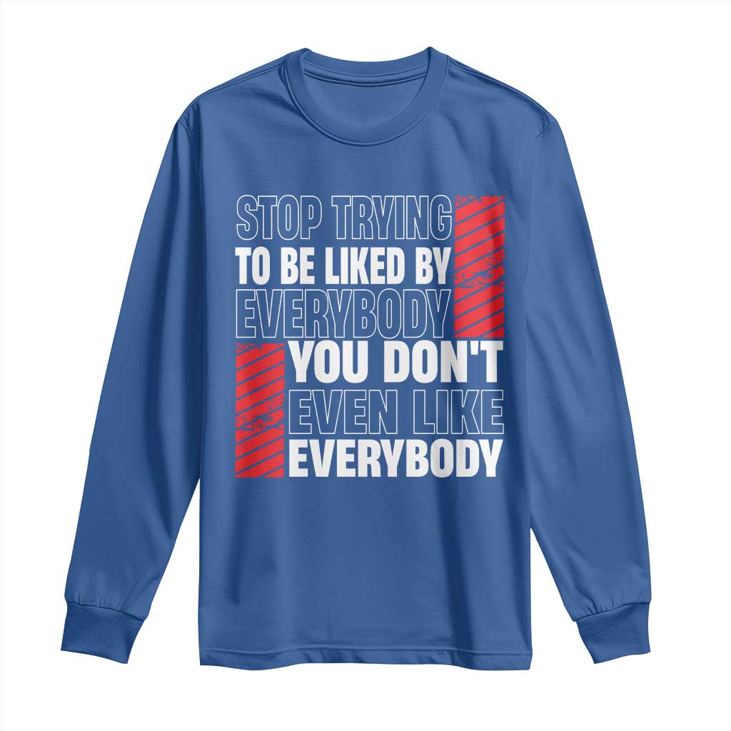 Stop Trying To Be Liked By Everybody Long Sleeve Shirt TS09 Royal Blue Print Your Wear