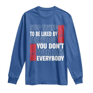 Stop Trying To Be Liked By Everybody Long Sleeve Shirt TS09 Royal Blue Print Your Wear