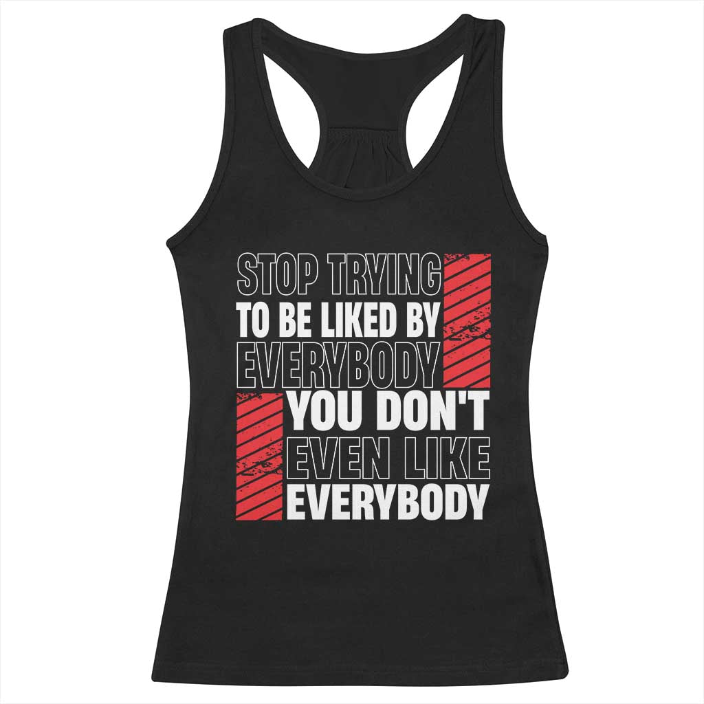 Stop Trying To Be Liked By Everybody Racerback Tank Top TS09 Black Print Your Wear