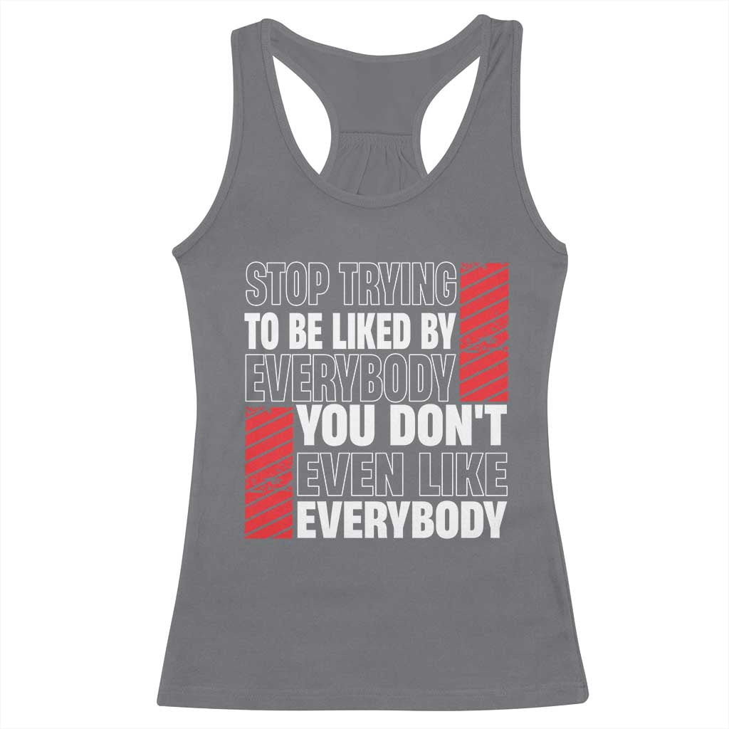Stop Trying To Be Liked By Everybody Racerback Tank Top TS09 Charcoal Print Your Wear
