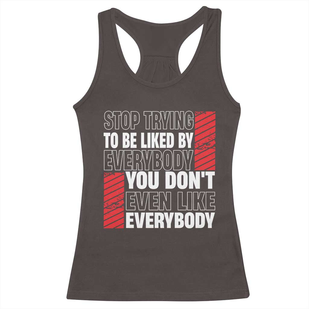 Stop Trying To Be Liked By Everybody Racerback Tank Top TS09 Dark Chocolate Print Your Wear