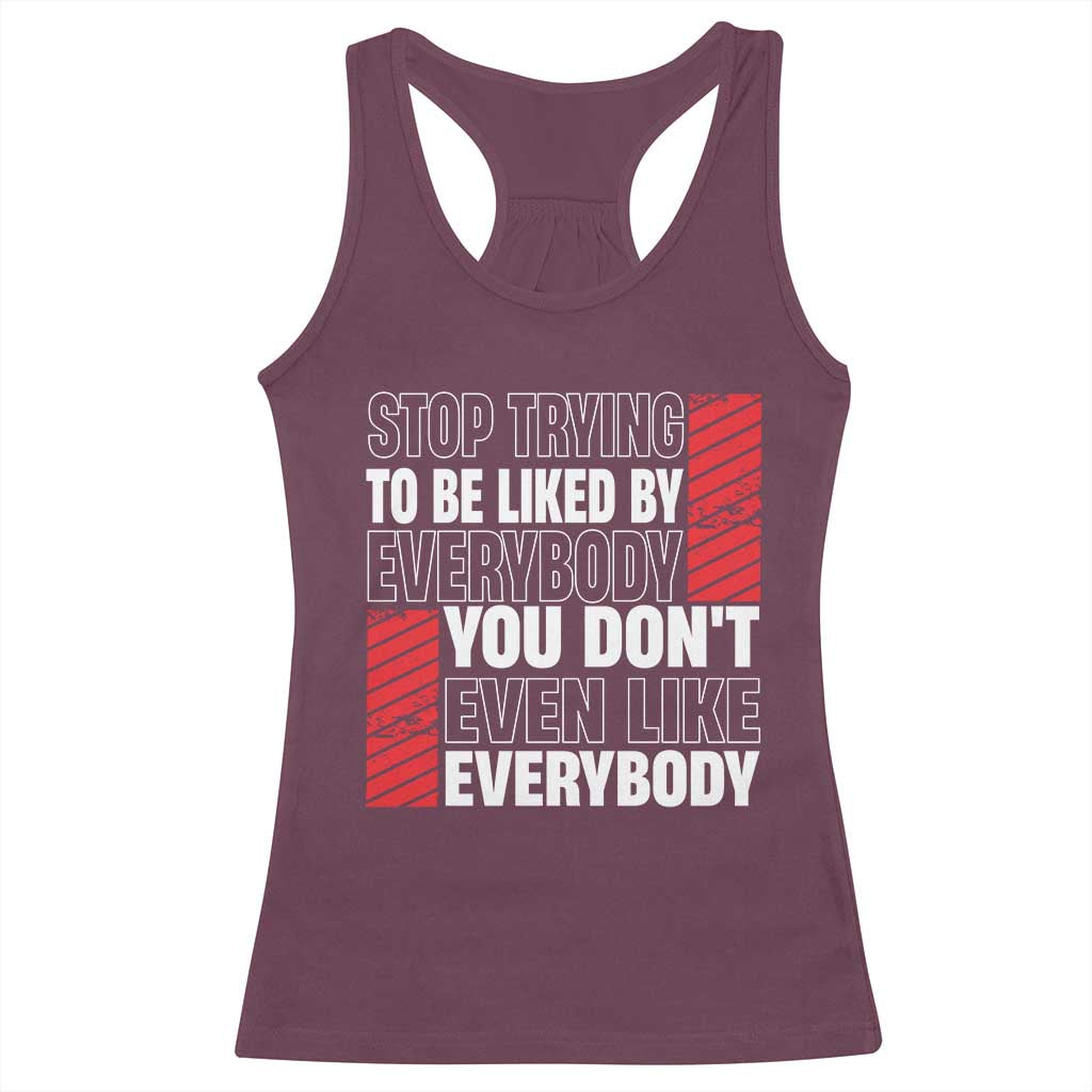 Stop Trying To Be Liked By Everybody Racerback Tank Top TS09 Maroon Print Your Wear