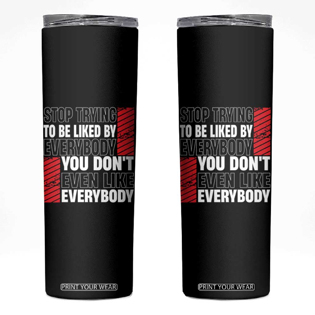 Stop Trying To Be Liked By Everybody Skinny Tumbler TS09 Black Print Your Wear