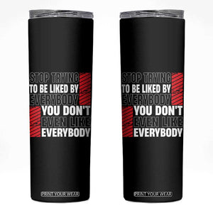 Stop Trying To Be Liked By Everybody Skinny Tumbler TS09 Black Print Your Wear