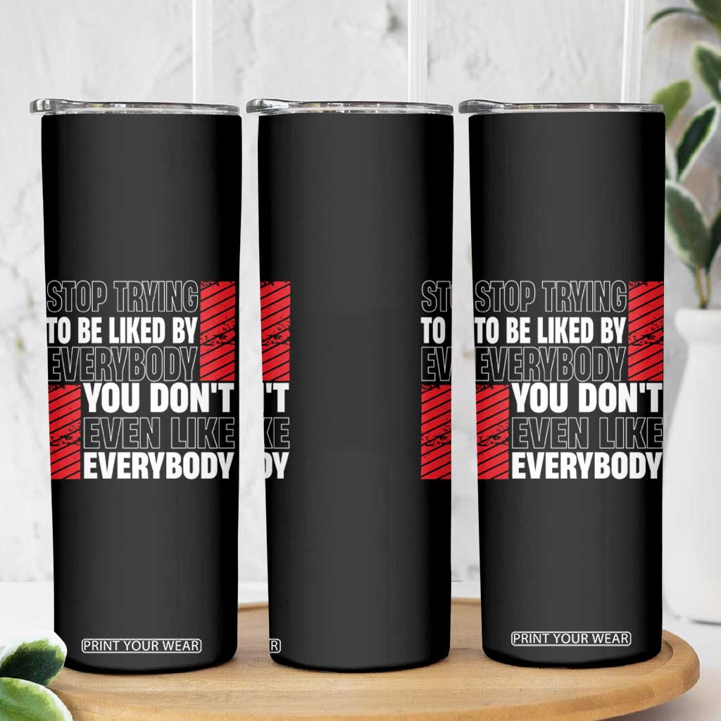 Stop Trying To Be Liked By Everybody Skinny Tumbler TS09 Print Your Wear