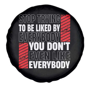 Stop Trying To Be Liked By Everybody Spare Tire Cover TS09 Print Your Wear