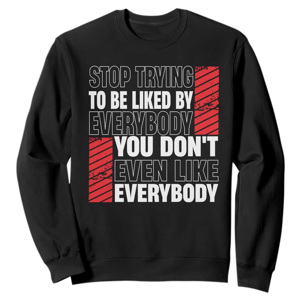 Stop Trying To Be Liked By Everybody Sweatshirt TS09 Black Print Your Wear