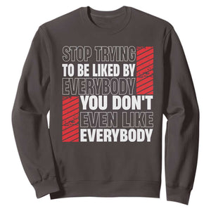 Stop Trying To Be Liked By Everybody Sweatshirt TS09 Dark Chocolate Print Your Wear