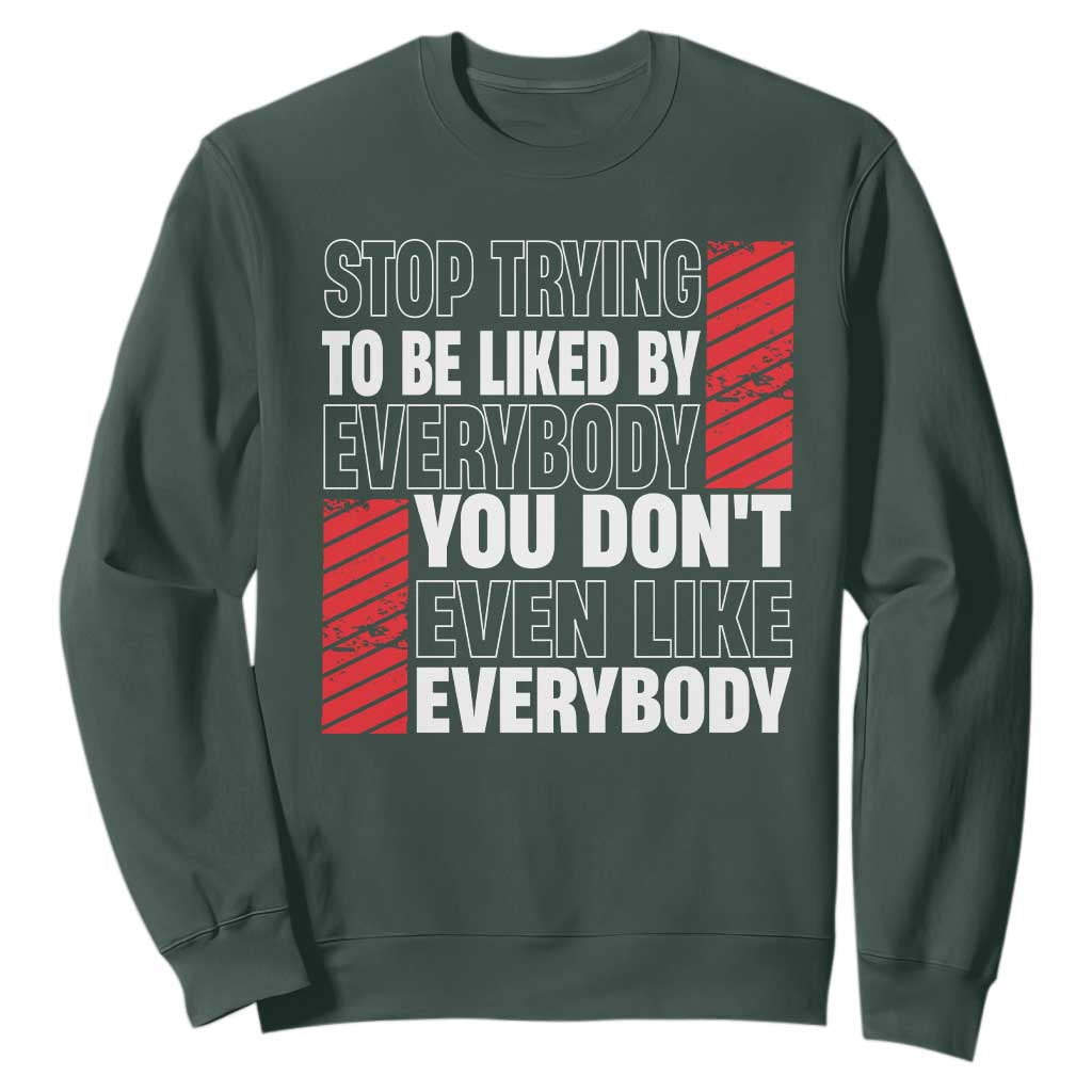 Stop Trying To Be Liked By Everybody Sweatshirt TS09 Dark Forest Green Print Your Wear