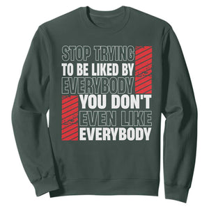 Stop Trying To Be Liked By Everybody Sweatshirt TS09 Dark Forest Green Print Your Wear