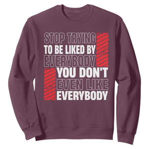 Stop Trying To Be Liked By Everybody Sweatshirt TS09 Maroon Print Your Wear