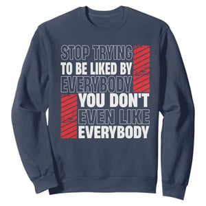 Stop Trying To Be Liked By Everybody Sweatshirt TS09 Navy Print Your Wear