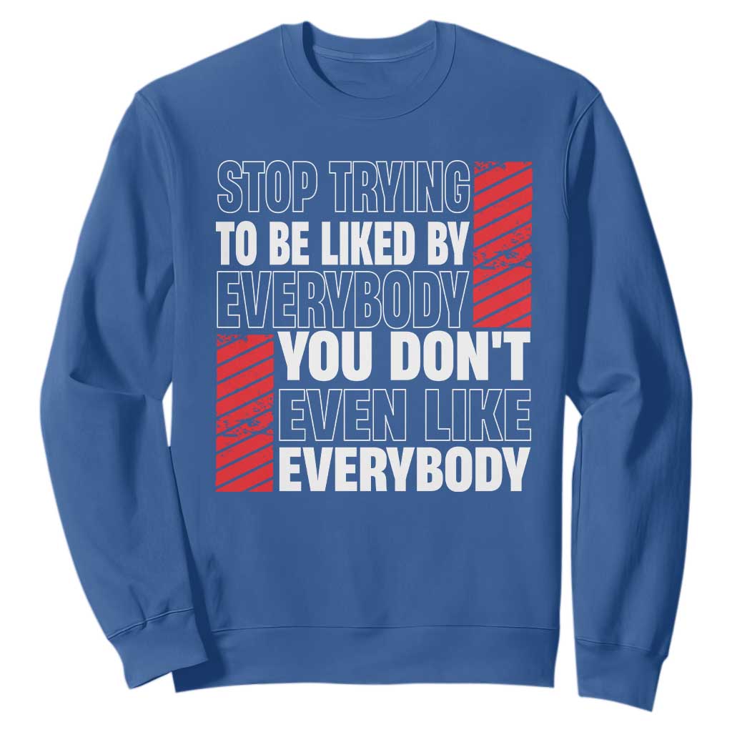 Stop Trying To Be Liked By Everybody Sweatshirt TS09 Royal Blue Print Your Wear