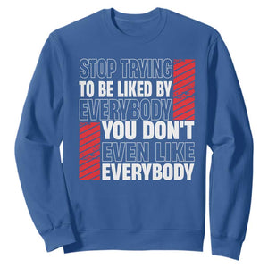 Stop Trying To Be Liked By Everybody Sweatshirt TS09 Royal Blue Print Your Wear