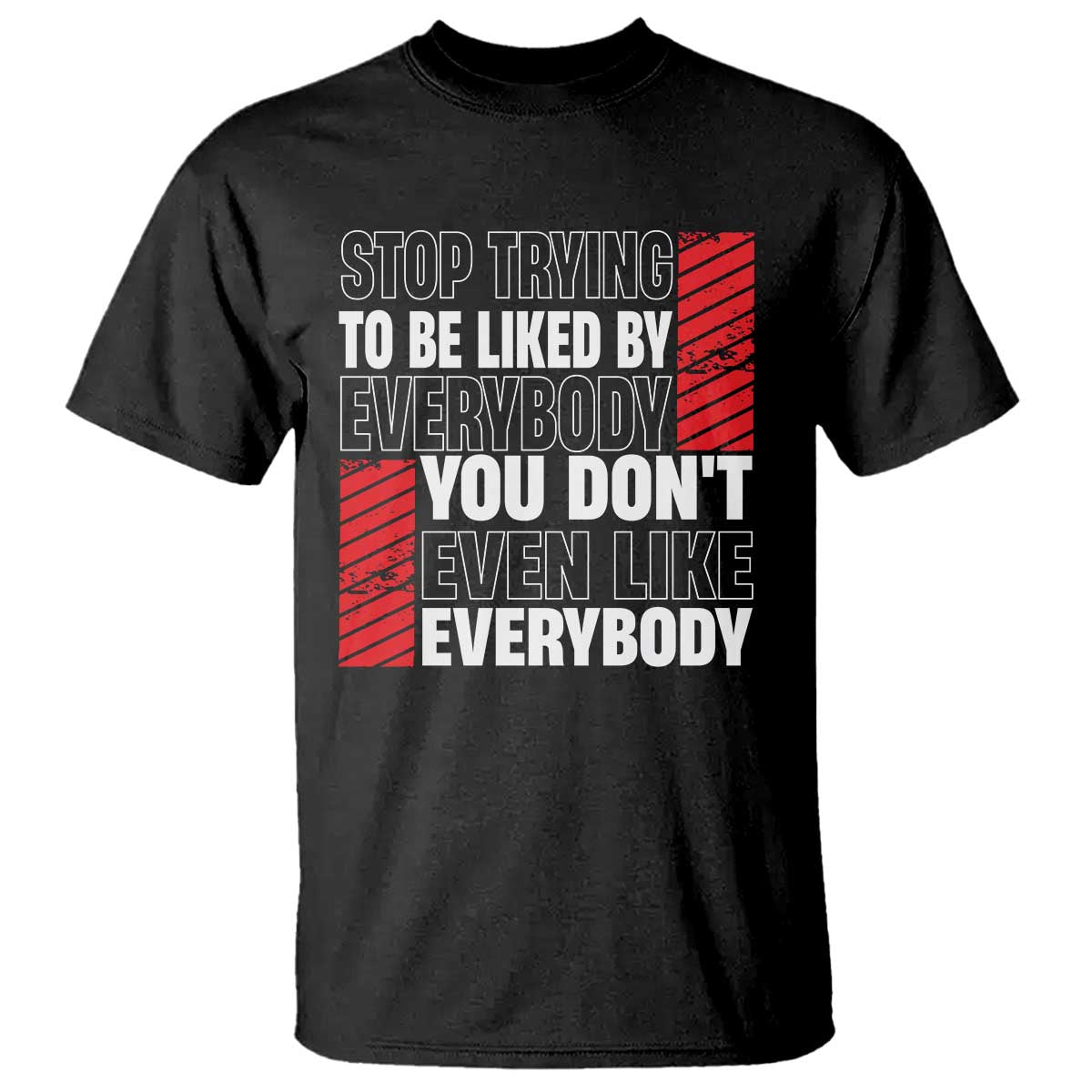 Stop Trying To Be Liked By Everybody T Shirt TS09 Black Print Your Wear