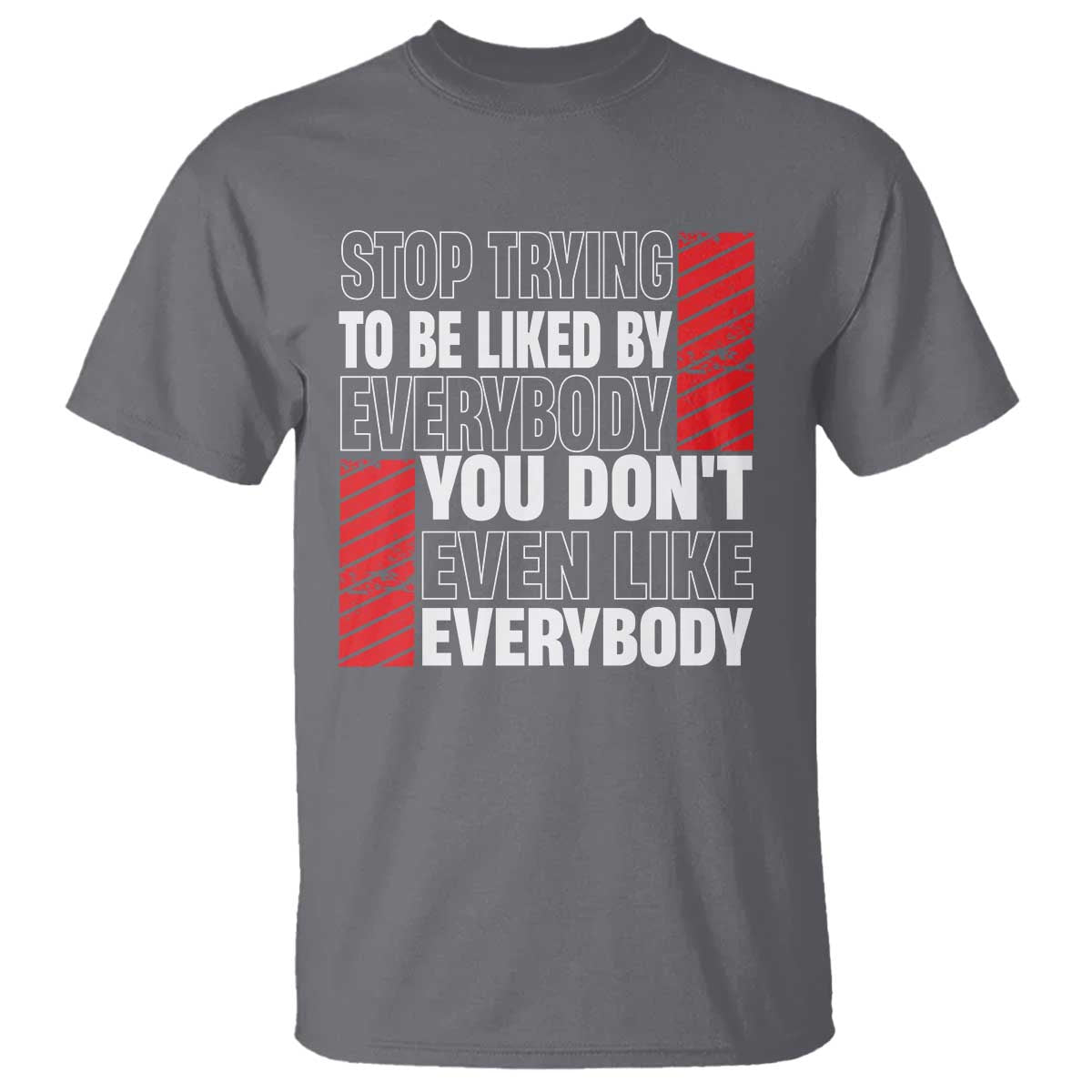 Stop Trying To Be Liked By Everybody T Shirt TS09 Charcoal Print Your Wear