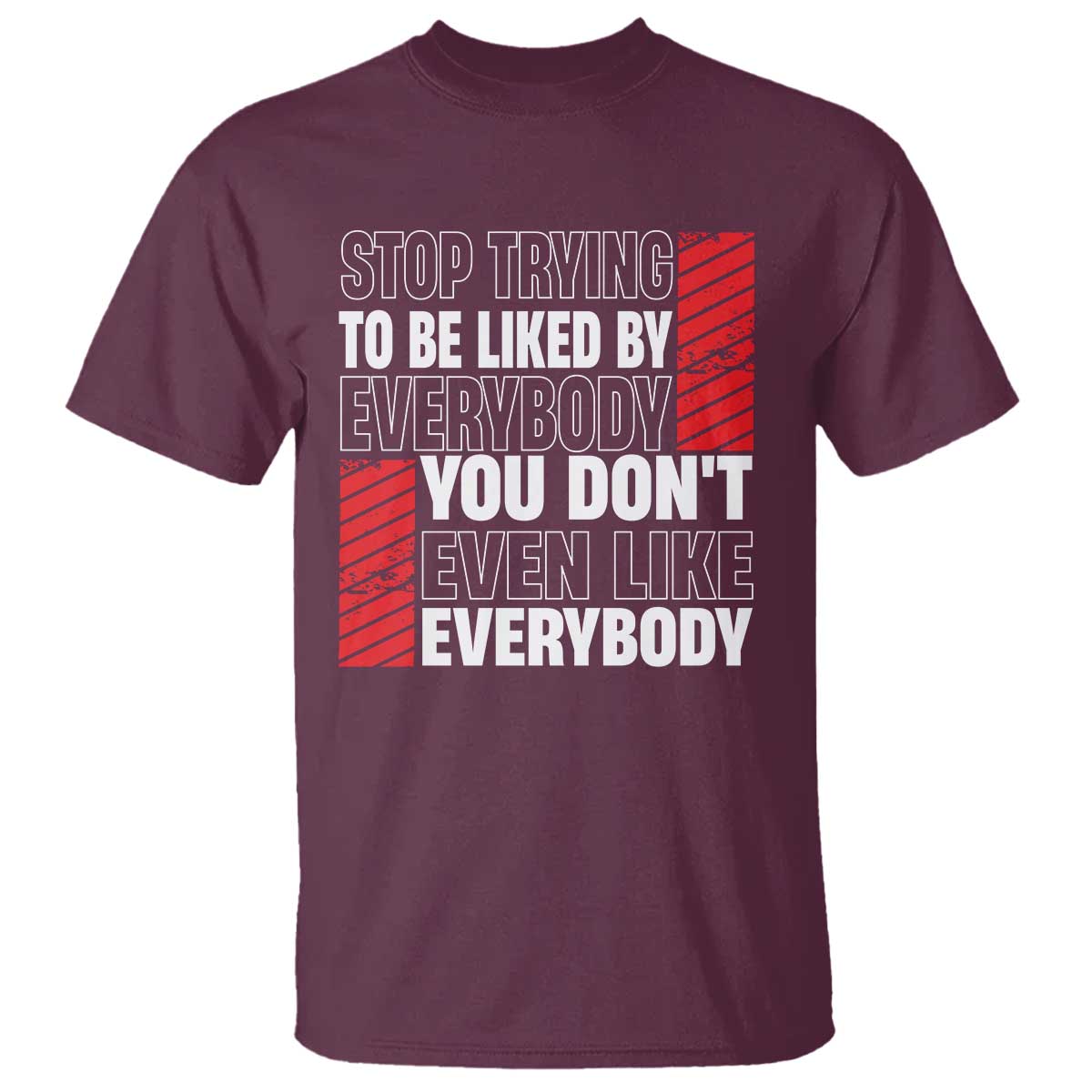 Stop Trying To Be Liked By Everybody T Shirt TS09 Maroon Print Your Wear