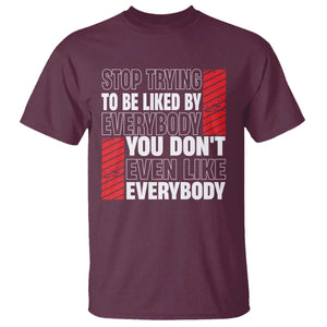 Stop Trying To Be Liked By Everybody T Shirt TS09 Maroon Print Your Wear