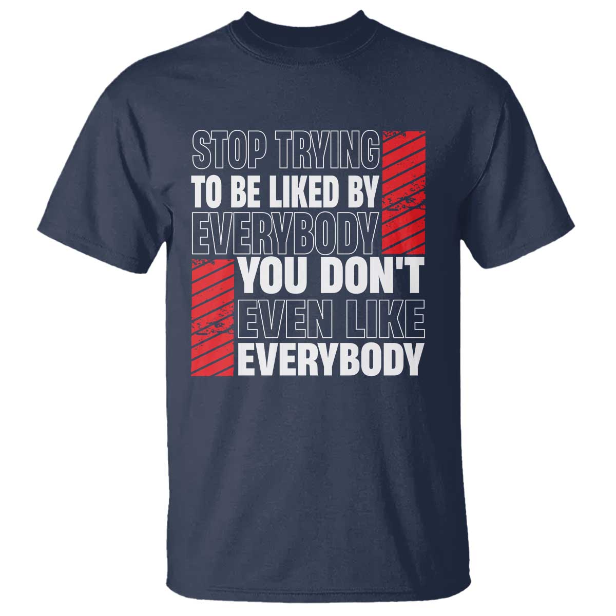 Stop Trying To Be Liked By Everybody T Shirt TS09 Navy Print Your Wear