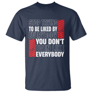 Stop Trying To Be Liked By Everybody T Shirt TS09 Navy Print Your Wear