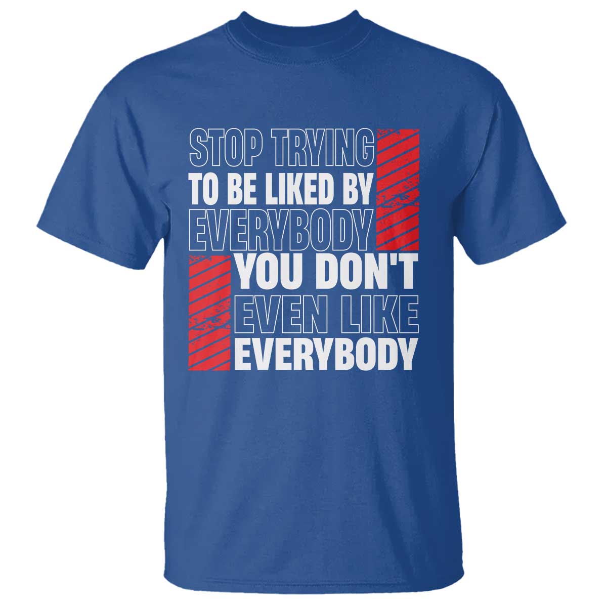 Stop Trying To Be Liked By Everybody T Shirt TS09 Royal Blue Print Your Wear