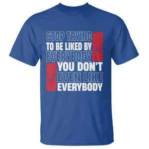 Stop Trying To Be Liked By Everybody T Shirt TS09 Royal Blue Print Your Wear